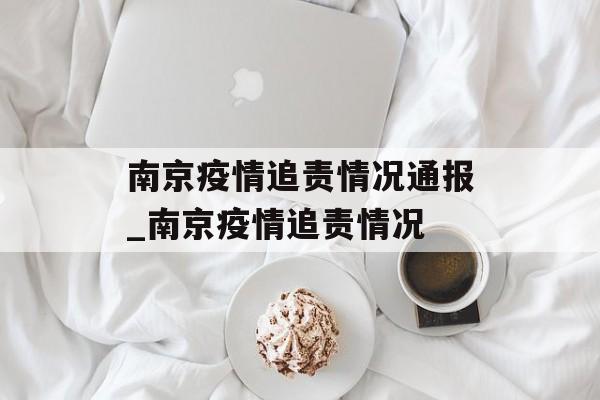 南京疫情追责情况通报_南京疫情追责情况