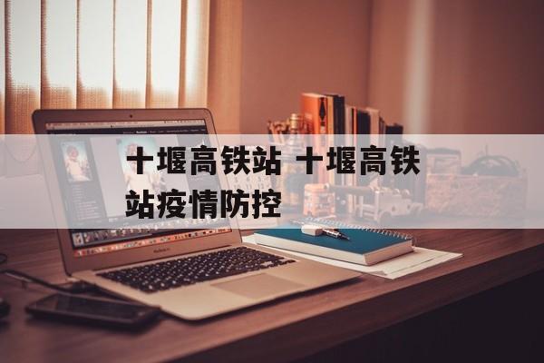 十堰高铁站 十堰高铁站疫情防控