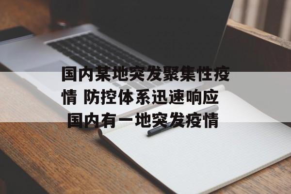 国内某地突发聚集性疫情 防控体系迅速响应 国内有一地突发疫情