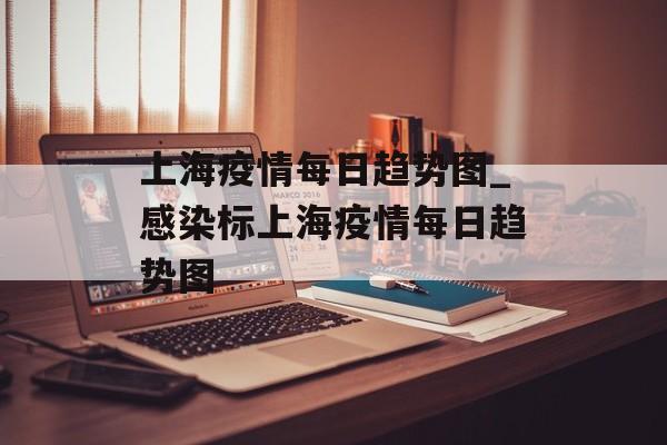 上海疫情每日趋势图_感染标上海疫情每日趋势图