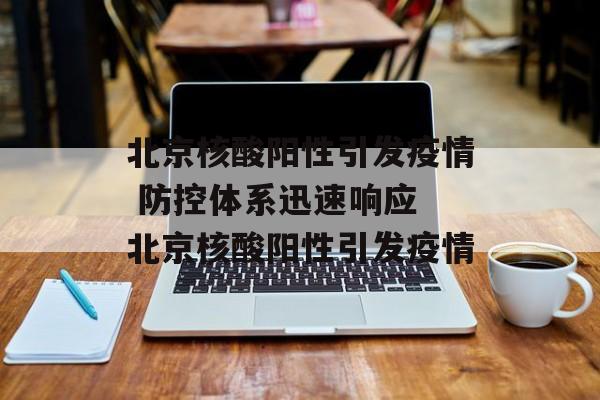 北京核酸阳性引发疫情 防控体系迅速响应 北京核酸阳性引发疫情