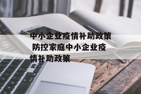 中小企业疫情补助政策 防控家庭中小企业疫情补助政策