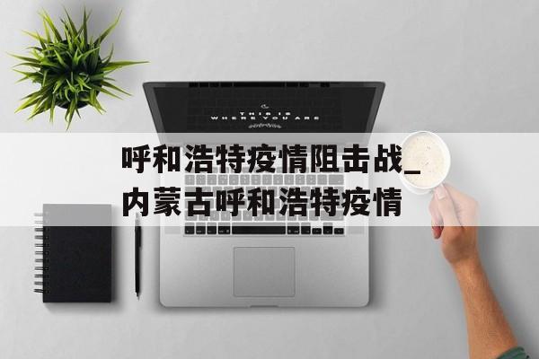 呼和浩特疫情阻击战_内蒙古呼和浩特疫情