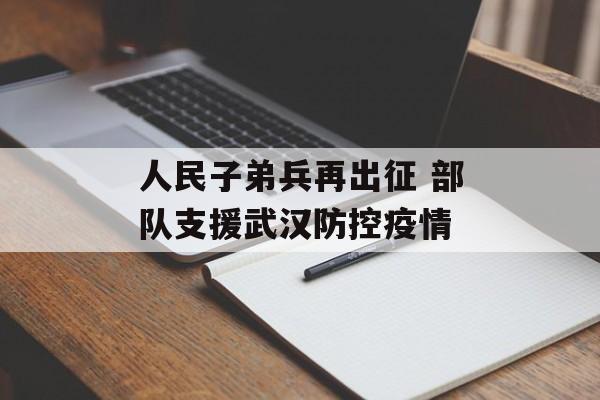 人民子弟兵再出征 部队支援武汉防控疫情