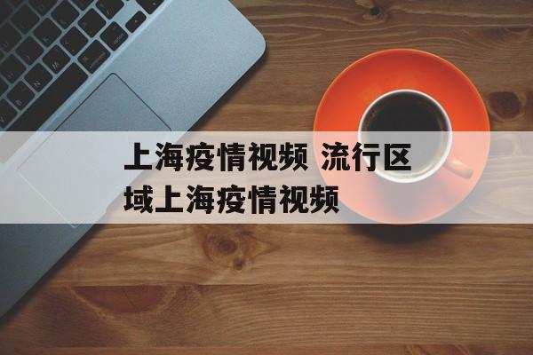 上海疫情视频 流行区域上海疫情视频