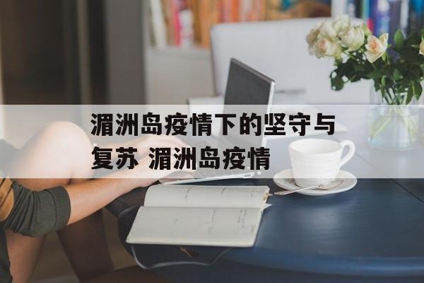 湄洲岛疫情下的坚守与复苏 湄洲岛疫情