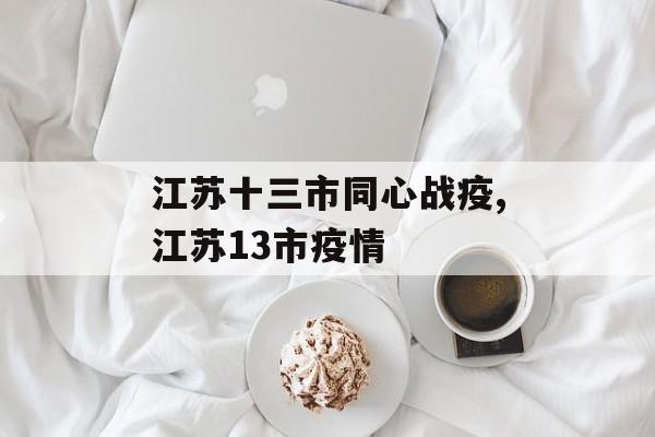 江苏十三市同心战疫,江苏13市疫情