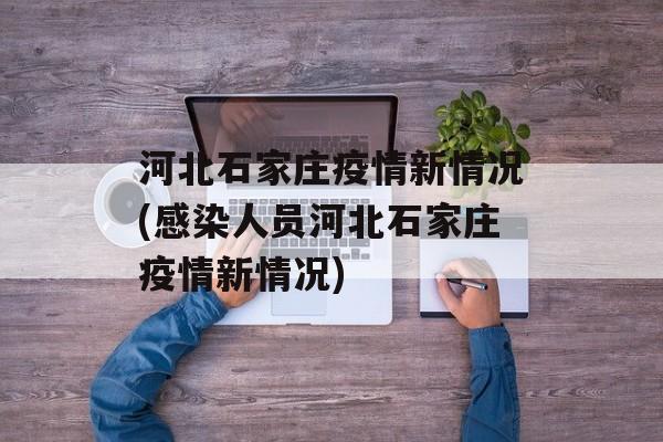 河北石家庄疫情新情况(感染人员河北石家庄疫情新情况)