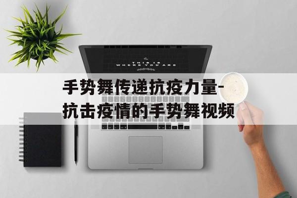 手势舞传递抗疫力量-抗击疫情的手势舞视频