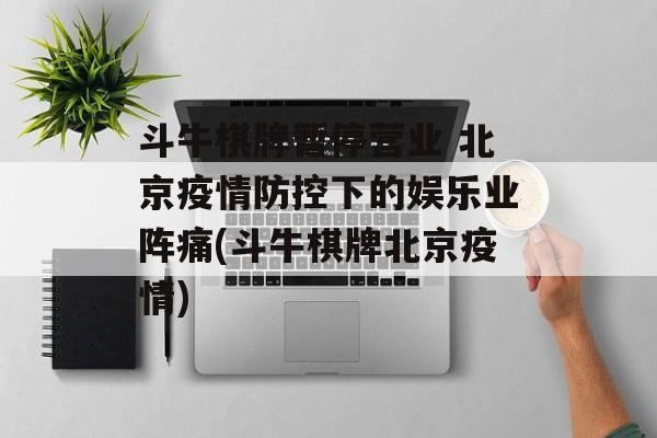 斗牛棋牌暂停营业 北京疫情防控下的娱乐业阵痛(斗牛棋牌北京疫情)