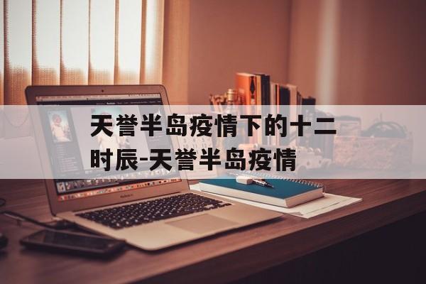 天誉半岛疫情下的十二时辰-天誉半岛疫情