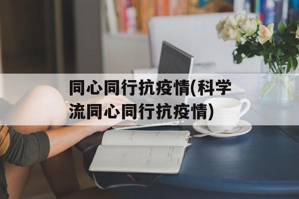同心同行抗疫情(科学流同心同行抗疫情)