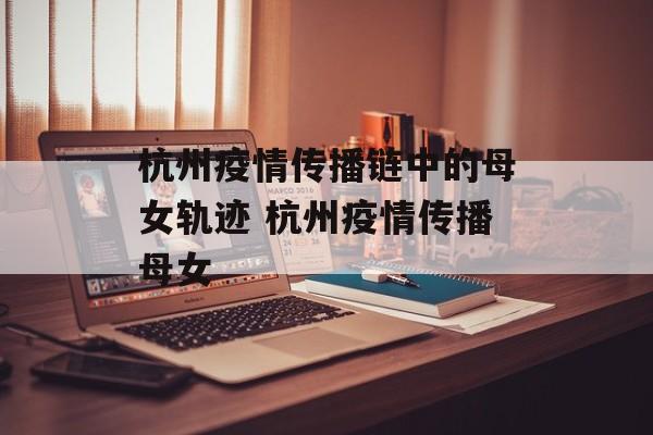 杭州疫情传播链中的母女轨迹 杭州疫情传播母女
