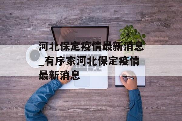 河北保定疫情最新消息_有序家河北保定疫情最新消息