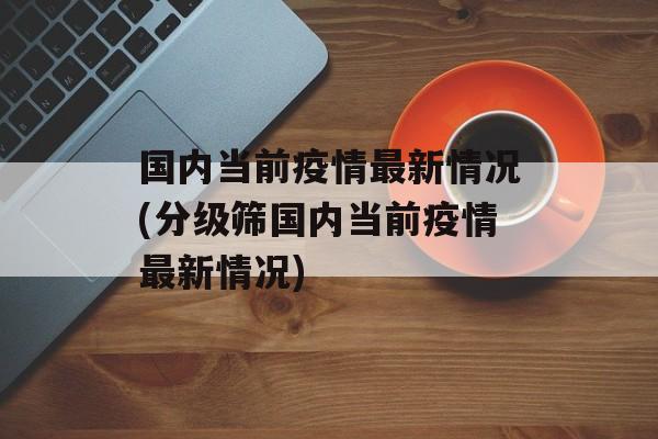国内当前疫情最新情况(分级筛国内当前疫情最新情况)
