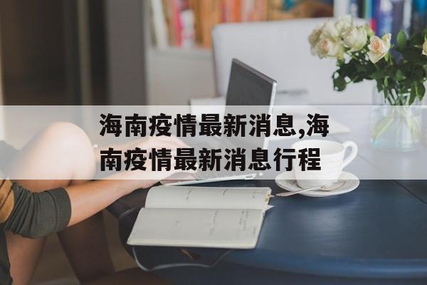 海南疫情最新消息,海南疫情最新消息行程